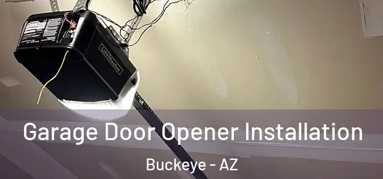  Garage Door Opener Installation Buckeye - AZ
